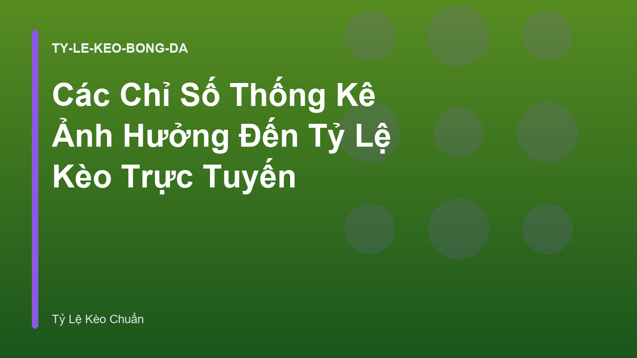 Các Chỉ Số Thống Kê Ảnh Hưởng Đến Tỷ Lệ Kèo Trực Tuyến