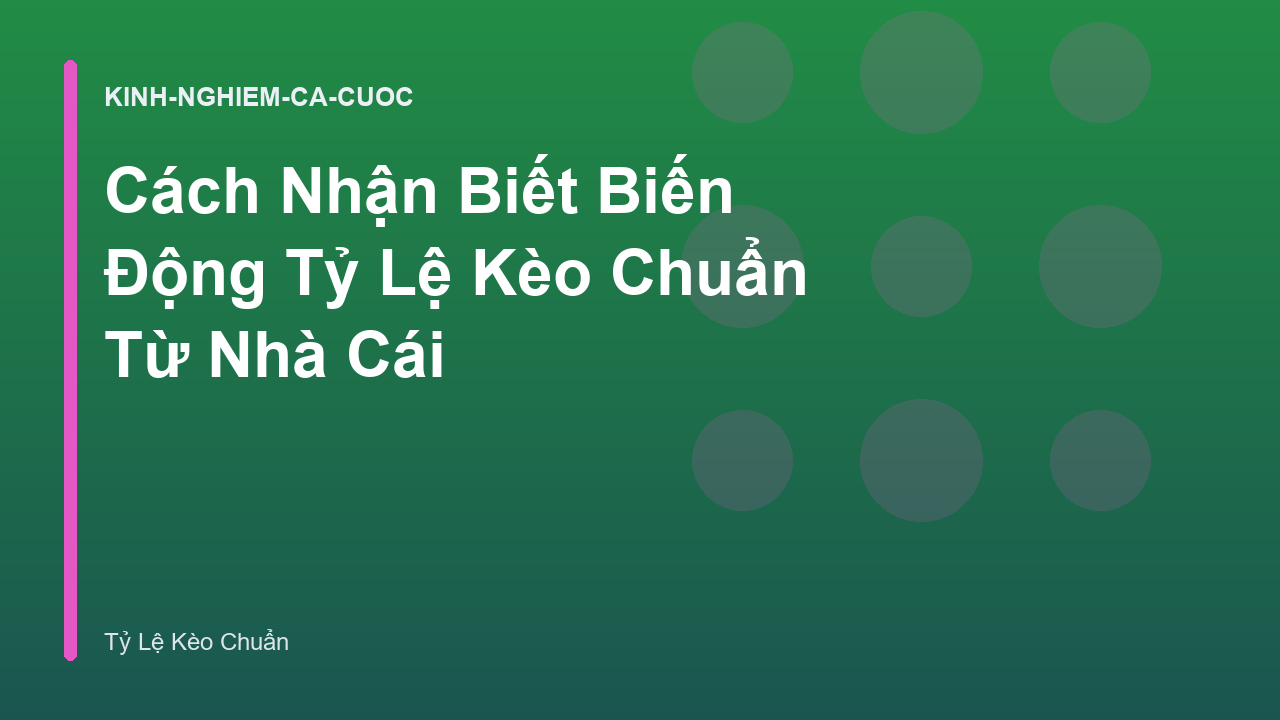 Cách Nhận Biết Biến Động Tỷ Lệ Kèo Chuẩn Từ Nhà Cái