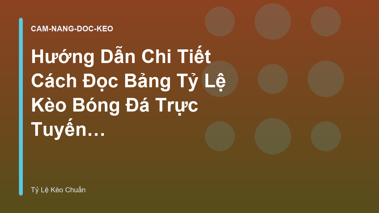 Hướng Dẫn Chi Tiết Cách Đọc Bảng Tỷ Lệ Kèo Bóng Đá Trực Tuyến - Tỷ Lệ Kèo Chuẩn