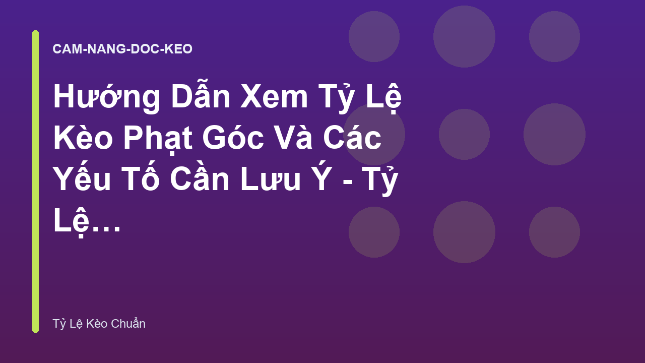 Hướng Dẫn Xem Tỷ Lệ Kèo Phạt Góc Và Các Yếu Tố Cần Lưu Ý - Tỷ Lệ Kèo Chuẩn