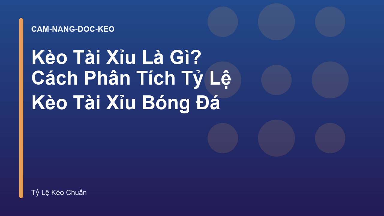 Kèo Tài Xỉu Là Gì? Cách Phân Tích Tỷ Lệ Kèo Tài Xỉu Bóng Đá