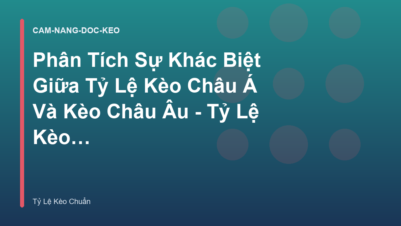 Phân Tích Sự Khác Biệt Giữa Tỷ Lệ Kèo Châu Á Và Kèo Châu Âu - Tỷ Lệ Kèo Chuẩn