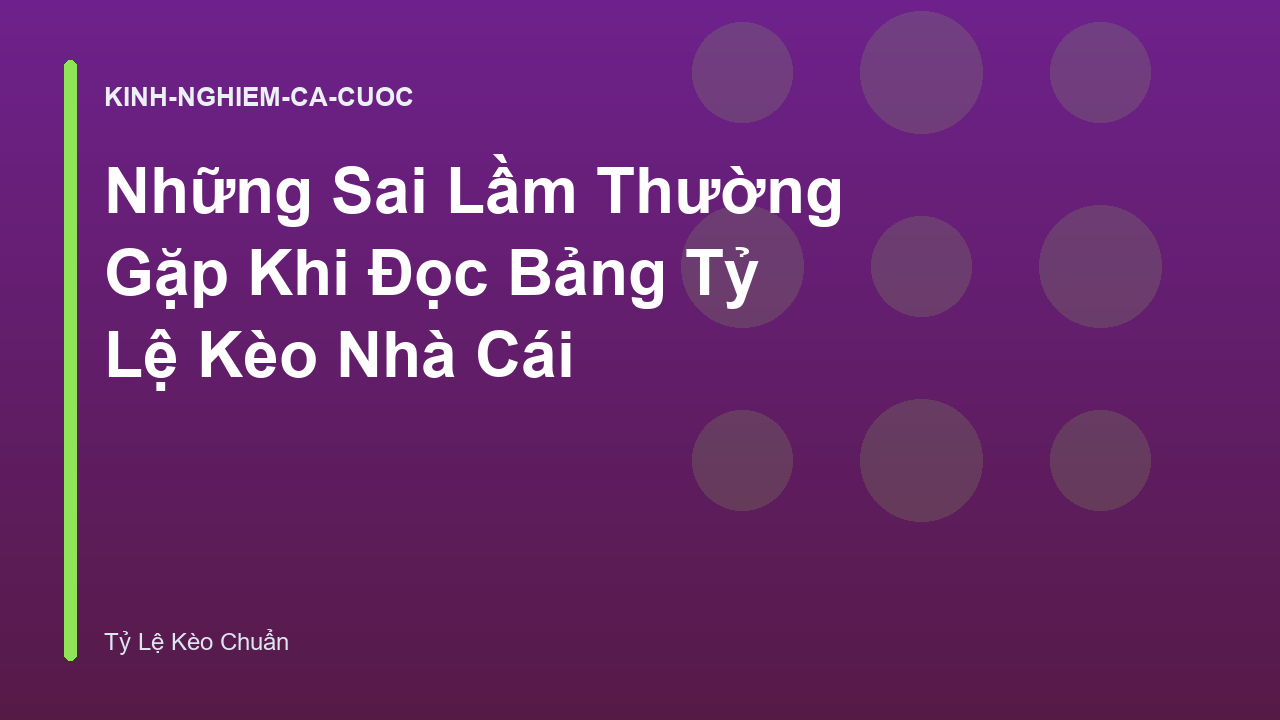 Những Sai Lầm Thường Gặp Khi Đọc Bảng Tỷ Lệ Kèo Nhà Cái